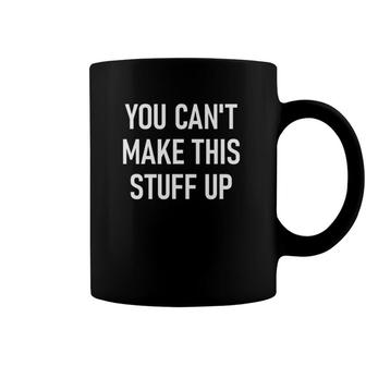 You Cant Make This Stuff Up Funny Jokes Sarcastic Coffee Mug | Mazezy