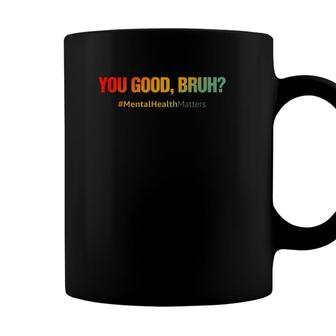 You Good Bruh Mental Health Matters Funny Coffee Mug - Seseable