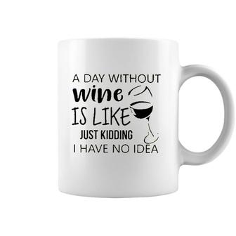 A Day Without Wine Is Like Just Kidding Coffee Mug - Seseable