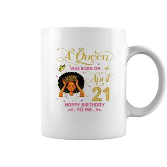 A Queen Was Born On April 21 Happy Birthday To Me 21St April Coffee Mug - Seseable