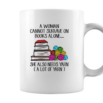 A Woman Cannot Survive On Books Alone She Also Needs Yarn A Lot Of Yarn Coffee Mug - Seseable
