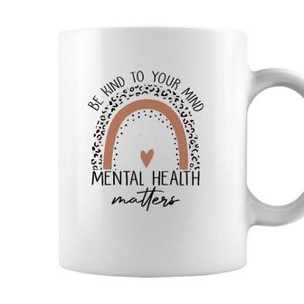 Be Kind To Your Mind Mental Health Matters Mental Health Awareness Coffee Mug - Seseable