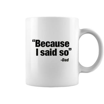 Because I Said So Dad Said 2022 Trend Coffee Mug - Seseable
