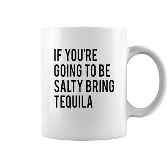 Bring The Tequila If You Are Going To Be Salty Coffee Mug - Seseable