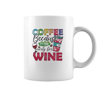Coffee Because Its Too Early For Wine Classic Coffee Mug | Mazezy