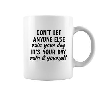 Dont Let Anyone Ruin Your Day Ruin It Yourself Coffee Mug - Seseable