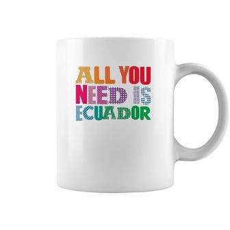 Ecuador All You Need Is Ecuador Tee Ecuador Coffee Mug | Mazezy