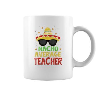 Funny Cinco De Mayo Nacho Average Teacher Mexican Fiesta Coffee Mug - Seseable
