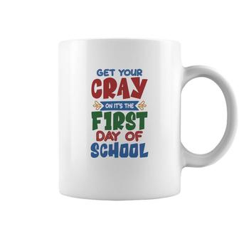 Get Your Cray On Its The First Day Of School Teacher Coffee Mug - Seseable