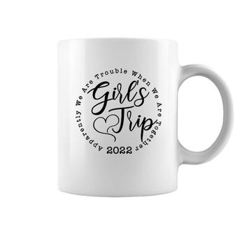Girls Trip 2022 Apparently We Are Trouble When We Are Together Funny Coffee Mug - Seseable