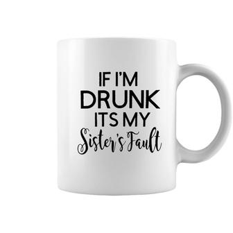 Graphic If I Am Drunk Sister Fault Quotes Coffee Mug - Seseable