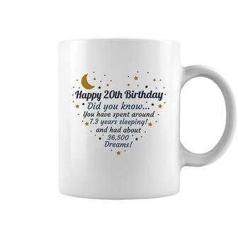 Happy 20Th Birthday Did You Know You Have Spent Around 7 Years Sleeping And Had About 36500 Dreams Since 2002 Coffee Mug - Seseable
