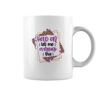 Hold On Let Me Overthink This Sarcastic Funny Quote Gift Coffee Mug - Seseable