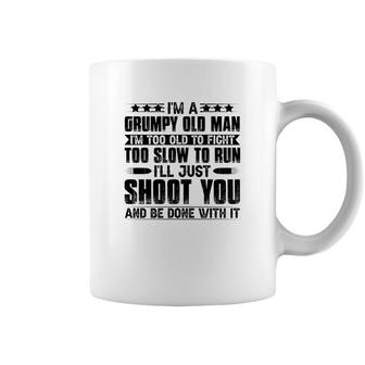 I Am A Grumpy Old Man I Am Too Old To Fight Too Slow To Run So I Will Just Shoot You Coffee Mug - Seseable
