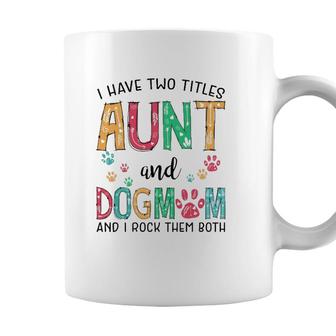 I Have Two Titles Aunt And Dog Mom Cute Mothers Day Gifts Coffee Mug - Seseable