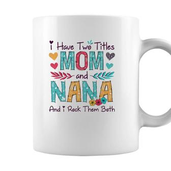 I Have Two Titles Mom And Nana Women Floral Decor Grandma Coffee Mug - Seseable
