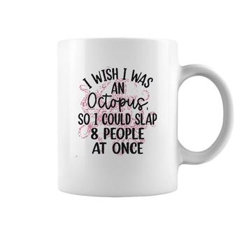 I Wish I Was An Octopus So I Could Slap 8 People At Once Coffee Mug - Seseable