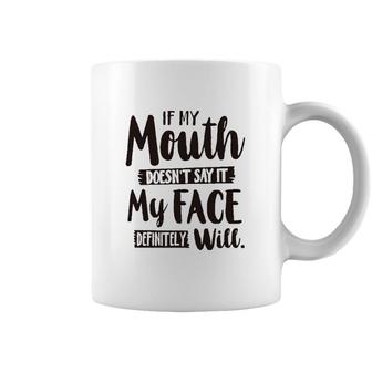 If My Mouth Doesnt Say It My Face Definitely Will 2022 Trend Coffee Mug - Seseable
