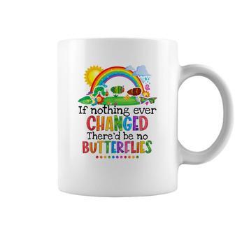 If Nothing Ever Changed Thered Be No Butterflies Coffee Mug - Seseable