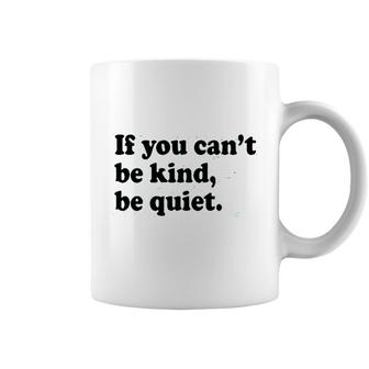 If You Cant Be Kind Be Quiet Coffee Mug - Seseable