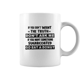 If You Do Not Want The Truth Do Not Ask Me Gift Coffee Mug - Seseable
