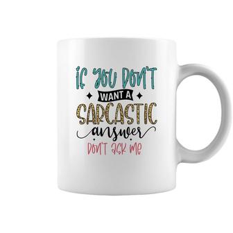 If You Dont Want A Sarcastic Answer Dont Ask Me Funny Quote Coffee Mug - Seseable