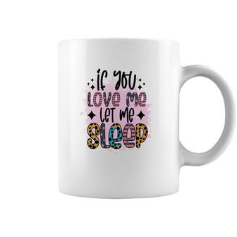 If You Love Me Let Me Sleep Sarcastic Funny Quote Coffee Mug - Seseable