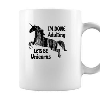Im Done Adulting Lets Be Unicorns Unicorn Slogan Coffee Mug - Seseable