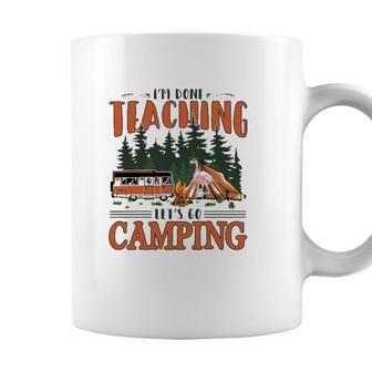Im Done Teaching Lets Go Camping Summer Break Teacher Life Coffee Mug - Seseable