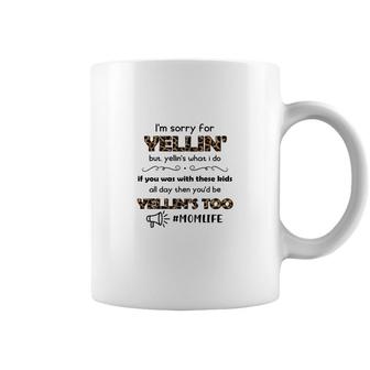 Im Sorry For The Yellin But Yellin I Am Not Yelling Coffee Mug - Seseable