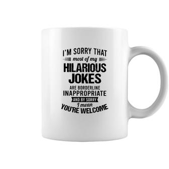 Im Sorry That Most Of My Hilarious Jokes Are Borderline Inappropriate 2022 Trend Coffee Mug - Seseable