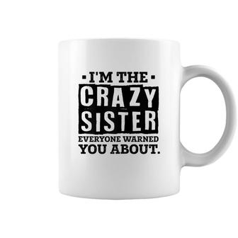 Im The Crazy Sister Everyone Warned You About Sister Love Coffee Mug - Seseable