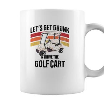 Lets Get Drunk & Drive The Golf Cart Drinking Funny Coffee Mug - Seseable