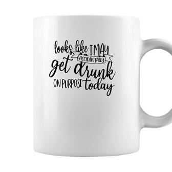 Looks Like I May Accidentally Get Drunk On Purpose Today Coffee Mug - Seseable