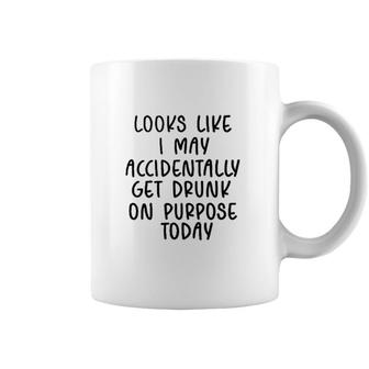 Looks Like I May Accidentally Get Drunk Today 2022 Trend Coffee Mug - Seseable