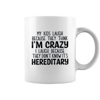 My Kids Laugh Because They Think Im Crazy I Laugh Because They Dont Know Its Hereditary 2022 Trend Coffee Mug - Seseable