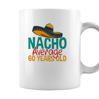 Nacho Average 60 Years Old Cinco De Mayo 60Th Birthday Coffee Mug - Seseable