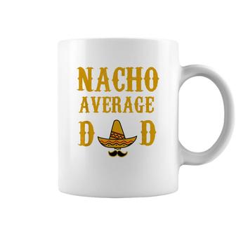 Nacho Average Dad Funny Fathers Day Gift Present Father Coffee Mug - Seseable