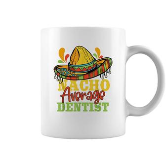 Nacho Average Dentist Cinco De Mayo Mexican Matching Family Coffee Mug - Seseable