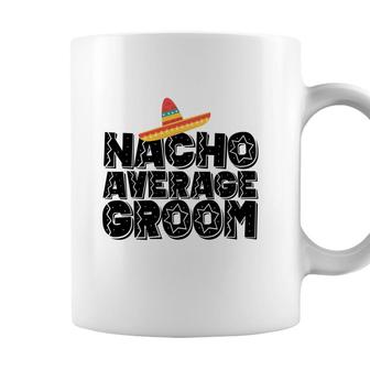 Nacho Average Groom - Wedding And Bachelor Party Fiesta Coffee Mug - Seseable