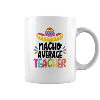 Nacho Average Teacher Happy Mexico Festival Coffee Mug - Seseable