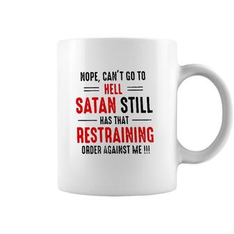 Nope Cant Go To Hell Satan Still Has That Restraining Order Against Me Design 2022 Gift Coffee Mug - Seseable