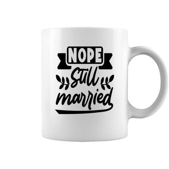 Nope Still Married Sarcastic Funny Quote Coffee Mug - Seseable