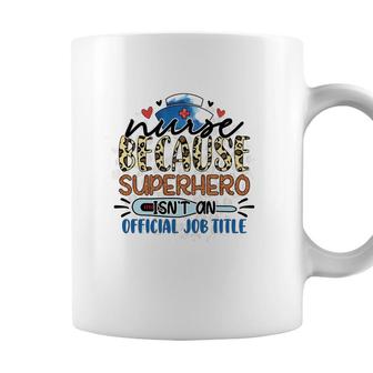 Nurse Because Superhero Isnt An Official Job Tille New 2022 Coffee Mug - Seseable