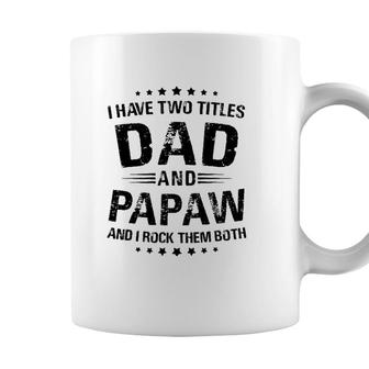 Papaw Gift I Have Two Titles Dad And Papaw Coffee Mug - Seseable