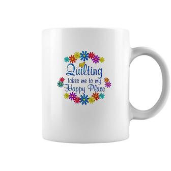 Quilting Takes Me To My Happy Place 2022 Gift Coffee Mug | Mazezy