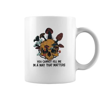 Skull Mushroom You Cannot Kill Me In A Way That Matters V2 Coffee Mug | Mazezy