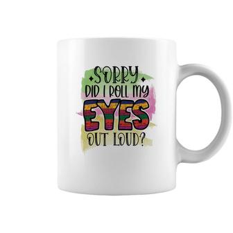 Sorry Did I Roll My Eyes Out Loud Sarcastic Funny Quote Coffee Mug - Seseable