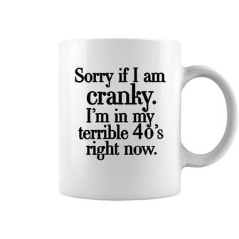 Sorry If I Am Cranky Im In My Terrible 40S Right Now Funny Coffee Mug - Seseable