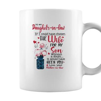 To My Daughter In Law If I Could Have Chosen The Wife For My Son Without A Doubt It Would Have Been You Love Your Mother In Law Coffee Mug - Seseable
